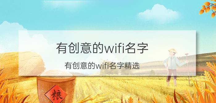 有创意的wifi名字 有创意的wifi名字精选